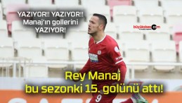 Rey Manaj bu sezonki 15. golünü attı!