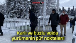 Karlı ve buzlu yolda yürümenin püf noktaları!