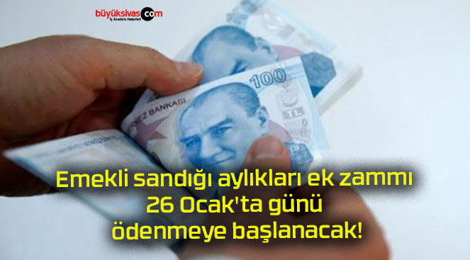 Emekli sandığı aylıkları ek zammı 26 Ocak’ta günü ödenmeye başlanacak!