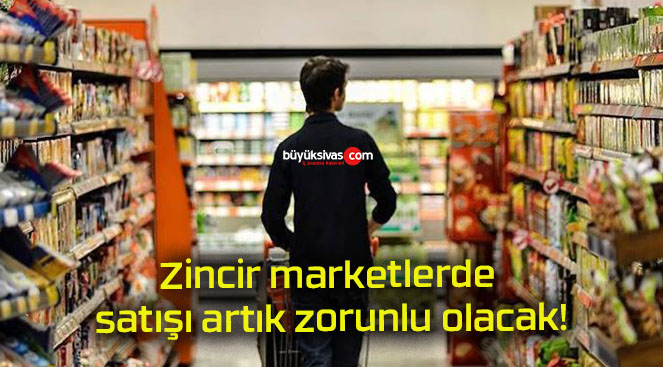 Zincir marketlerde satışı artık zorunlu olacak!