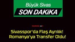 Sivasspor’da Flaş Ayrılık! Romanya’ya Transfer Oldu!