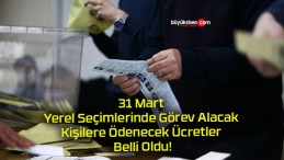 31 Mart Yerel Seçimlerinde Görev Alacak Kişilere Ödenecek Ücretler Belli Oldu!