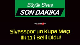 Sivasspor’un Kupa Maçı İlk 11’i Belli Oldu!