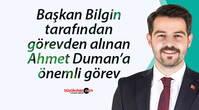 Geçtiğimiz gün görevden alınan Ahmet Duman’a önemli görev