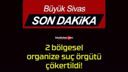 2 bölgesel organize suç örgütü çökertildi!