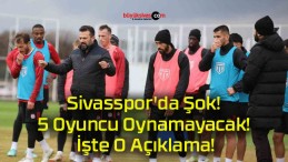 Sivasspor’da Şok! 5 Oyuncu Oynamayacak! İşte O Açıklama!