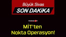 MİT’ten Nokta Operasyon!