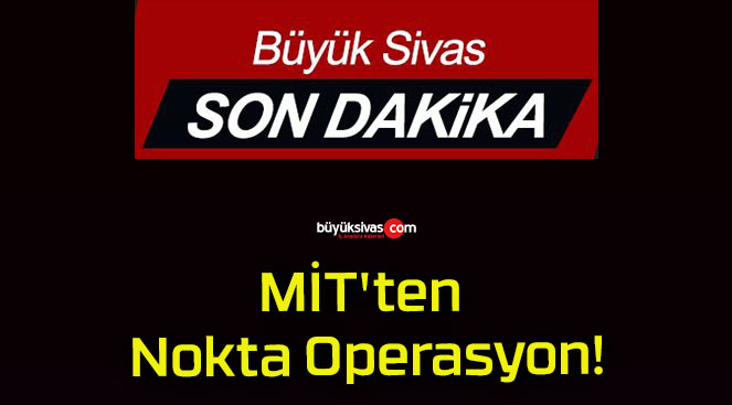 MİT’ten Nokta Operasyon!