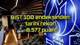 BIST 100 endeksinden tarihi rekor! 8.577 puan!