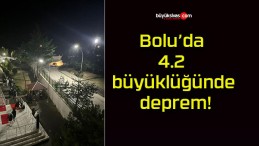 Bolu’da 4.2 büyüklüğünde deprem!