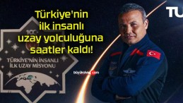 Türkiye’nin ilk insanlı uzay yolculuğuna saatler kaldı!