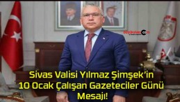 Sivas Valisi Yılmaz Şimşek’in 10 Ocak Çalışan Gazeteciler Günü Mesajı!