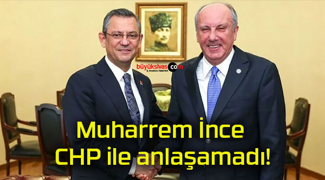 Muharrem İnce CHP ile anlaşamadı!