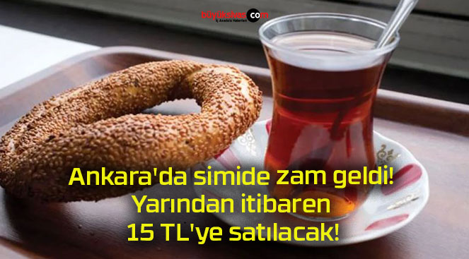 Ankara’da simide zam geldi! Yarından itibaren 15 TL’ye satılacak!