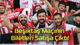 Beşiktaş Maçının Biletleri Satışa Çıktı!
