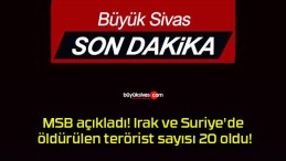 MSB açıkladı! Irak ve Suriye’de öldürülen terörist sayısı 20 oldu!