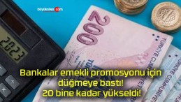 Bankalar emekli promosyonu için düğmeye bastı! 20 bine kadar yükseldi!