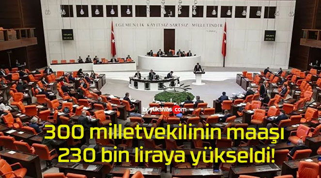 300 milletvekilinin maaşı 230 bin liraya yükseldi!