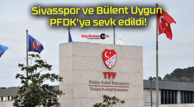 Sivasspor ve Bülent Uygun PFDK’ya sevk edildi!