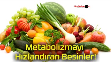 Metabolizmayı Hızlandıran Besinler!