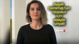 Başak Demirtaş’tan İstanbul için adaylık sinyali!