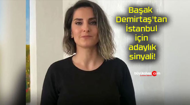 Başak Demirtaş’tan İstanbul için adaylık sinyali!