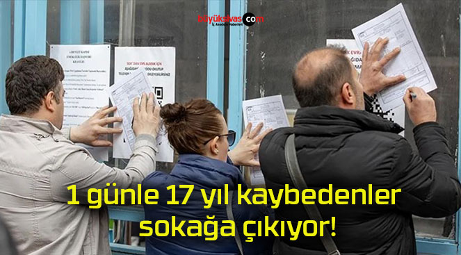 1 günle 17 yıl kaybedenler sokağa çıkıyor!