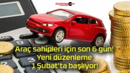 Araç sahipleri için son 6 gün! Yeni düzenleme 1 Şubat’ta başlıyor!