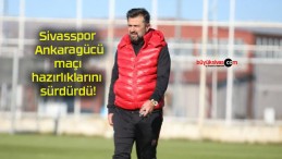 Sivasspor Ankaragücü maçı hazırlıklarını sürdürdü!