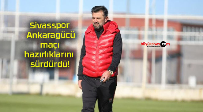 Sivasspor Ankaragücü maçı hazırlıklarını sürdürdü!