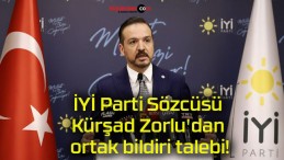 İYİ Parti Sözcüsü Kürşad Zorlu’dan ortak bildiri talebi!