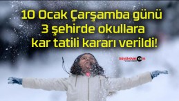 10 Ocak Çarşamba günü 3 şehirde okullara kar tatili kararı verildi!