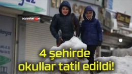 4 şehirde okullar tatil edildi!