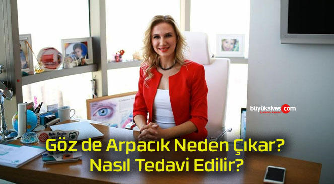 Göz de Arpacık Neden Çıkar? Nasıl Tedavi Edilir?