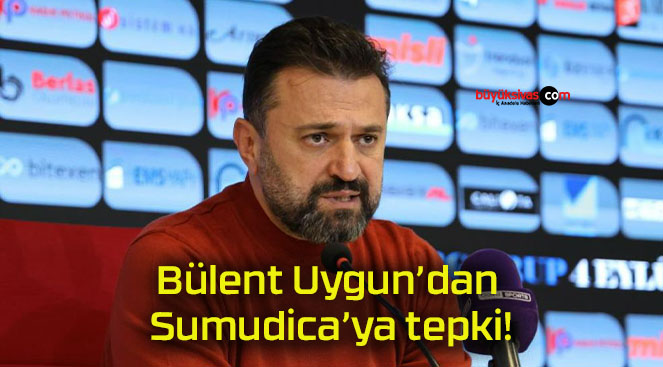 Bülent Uygun’dan Sumudica’ya tepki!