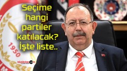 Seçime hangi partiler katılacak? İşte liste..