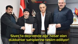 Sivas’ta depremde ağır hasar alan dükkanlar sahiplerine teslim ediliyor!