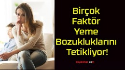 Birçok Faktör Yeme Bozukluklarını Tetikliyor!