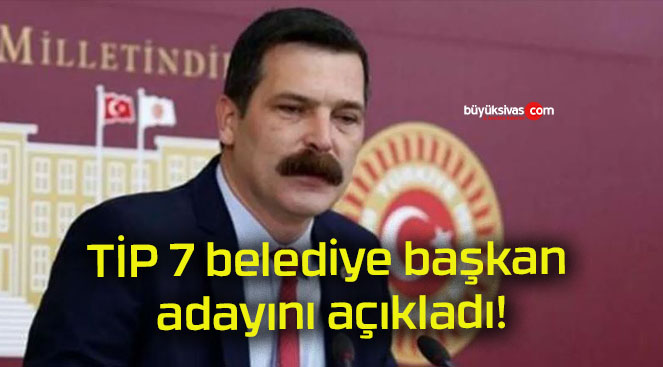 TİP 7 belediye başkan adayını açıkladı!