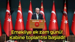 Emekliye ek zam günü! Kabine toplantısı başladı!