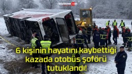 6 kişinin hayatını kaybettiği kazada otobüs şoförü tutuklandı!