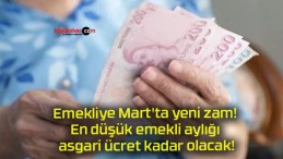 Emekliye Mart’ta yeni zam! En düşük emekli aylığı asgari ücret kadar olacak!