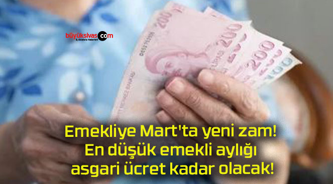 Emekliye Mart’ta yeni zam! En düşük emekli aylığı asgari ücret kadar olacak!