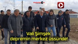 Vali Şimşek depremin merkez üssünde!