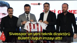 Sivasspor’un yeni teknik direktörü Bülent Uygun imzayı attı!