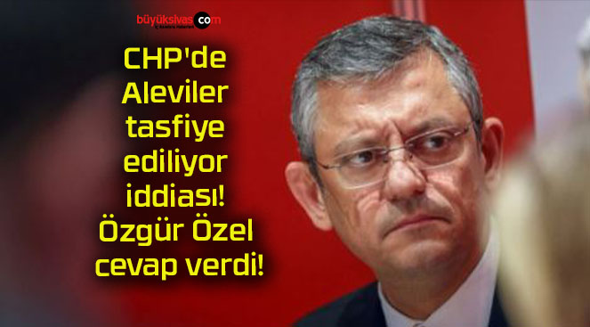 CHP’de Aleviler tasfiye ediliyor iddiası! Özgür Özel cevap verdi!