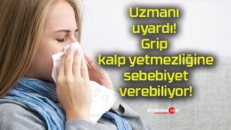 Uzmanı uyardı! Grip kalp yetmezliğine sebebiyet verebiliyor!