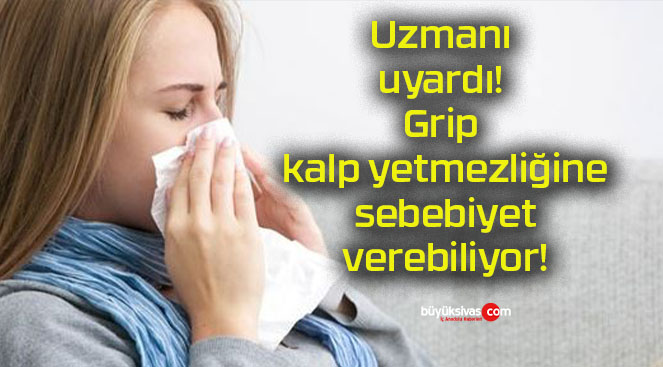 Uzmanı uyardı! Grip kalp yetmezliğine sebebiyet verebiliyor!