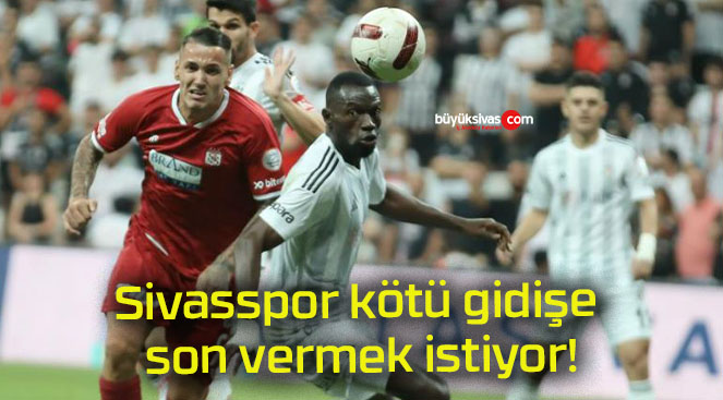 Sivasspor kötü gidişe son vermek istiyor!