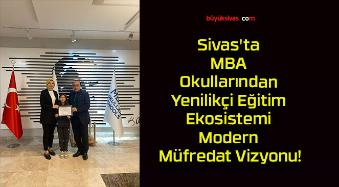 Sivas’ta MBA Okullarından Yenilikçi Eğitim Ekosistemi Modern Müfredat Vizyonu!